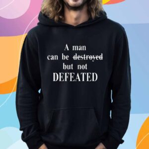 A Man Can Be Destroyed But Not Defeated T-Shirt