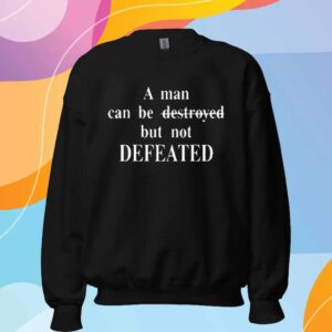 A Man Can Be Destroyed But Not Defeated T-Shirt