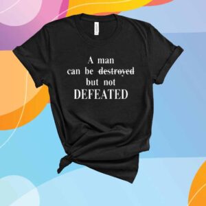 A Man Can Be Destroyed But Not Defeated T-Shirt