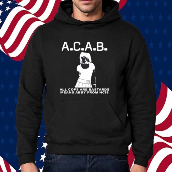 A.C.A.B All Cops Are Bastards Means Abby From Ncis Shirt