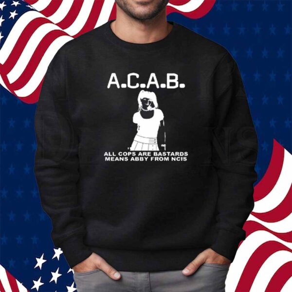 A.C.A.B All Cops Are Bastards Means Abby From Ncis Shirt