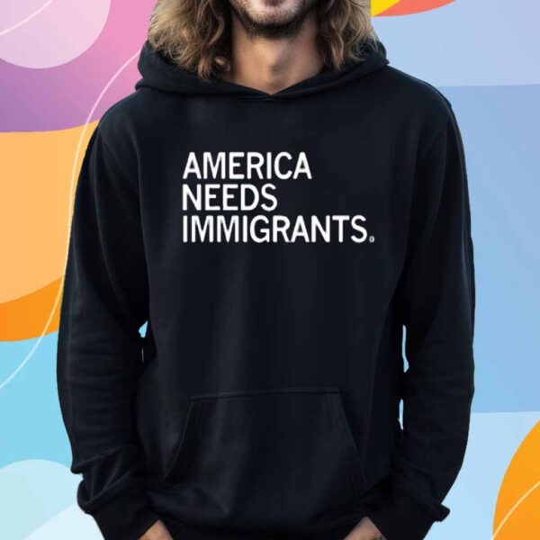 AMERICA NEEDS IMMIGRANTS T-SHIRT