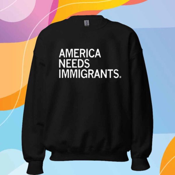 AMERICA NEEDS IMMIGRANTS T-SHIRT