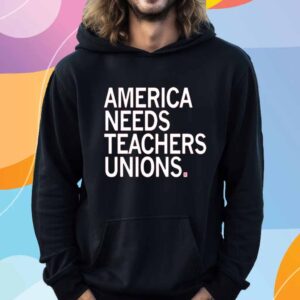 AMERICA NEEDS TEACHERS UNIONS T-SHIRT