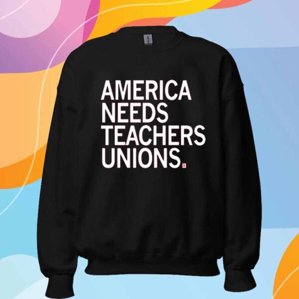 AMERICA NEEDS TEACHERS UNIONS T-SHIRT