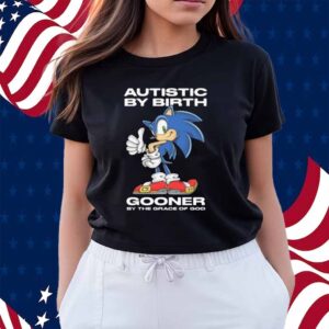 Autistic By Birth Gooner By The Grace Of God Shirt