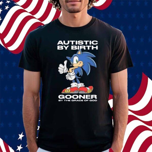 Autistic By Birth Gooner By The Grace Of God Shirt