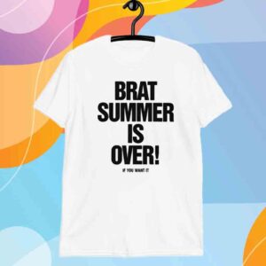 Brat Summer Is Over! If You Want It T-Shirt