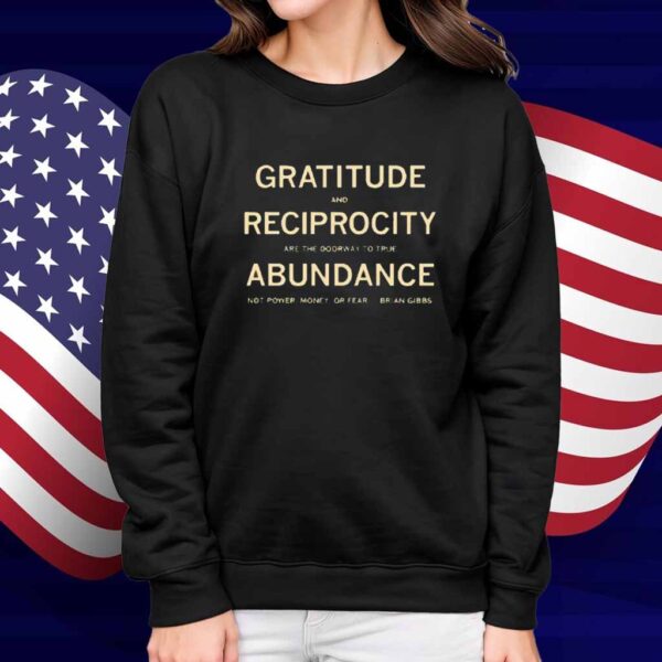 Brian Gibbs gratitude and reciprocity are the doorway to true abundance not power money or fear Shirt