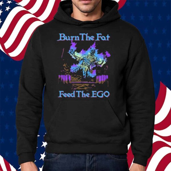 Burn The Fat Feed The Ego Shirt