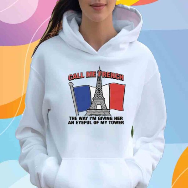 Call Me French The Way I'm Giving Her An Eyeful Of My Tower T-Shirt