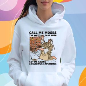 Call Me Moses The Way That Bush Got Me Having A Religious Experience T-Shirt