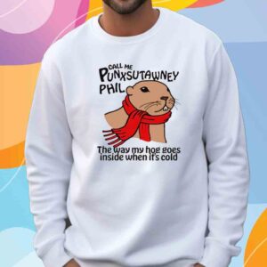 Call Me Punxsutawney Phil The Way My Hog Goes Inside When It's Cold T-Shirt