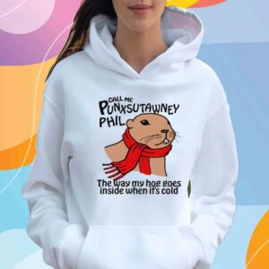 Call Me Punxsutawney Phil The Way My Hog Goes Inside When It's Cold T-Shirt