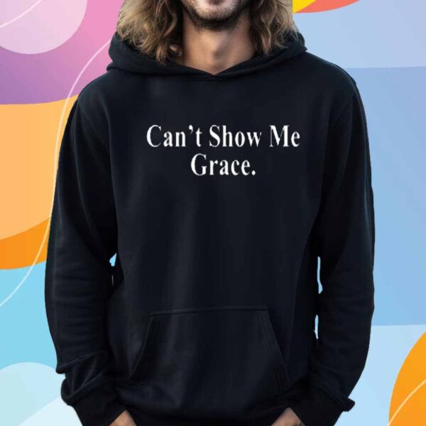 Can't Show Me Grace T-Shirt