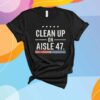 Clean Up On Aisle 47 Impeach 47 Anti Trump President 8647 T-Shirt