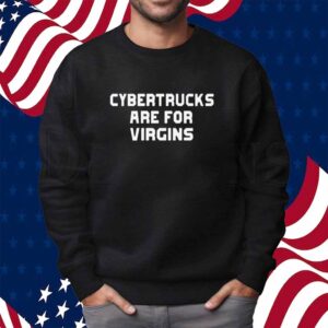 Cybertrucks Are For Virgins Shirt