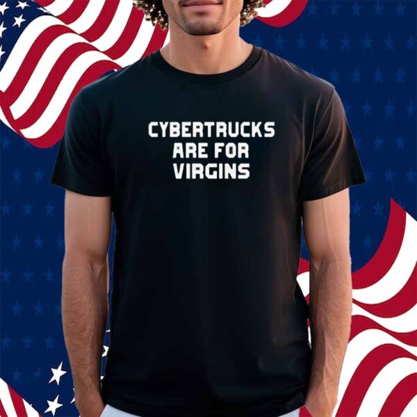 Cybertrucks Are For Virgins Shirt