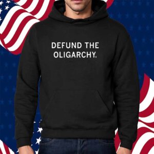 DEFUND THE OLIGARCHY SHIRT