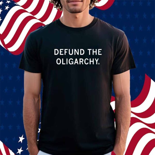 DEFUND THE OLIGARCHY SHIRT