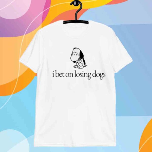 Dailysnoopys I Bet On Losing Dogs T-Shirt