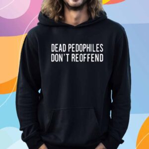 Dead Pedophiles Don't Reoffend T-Shirt