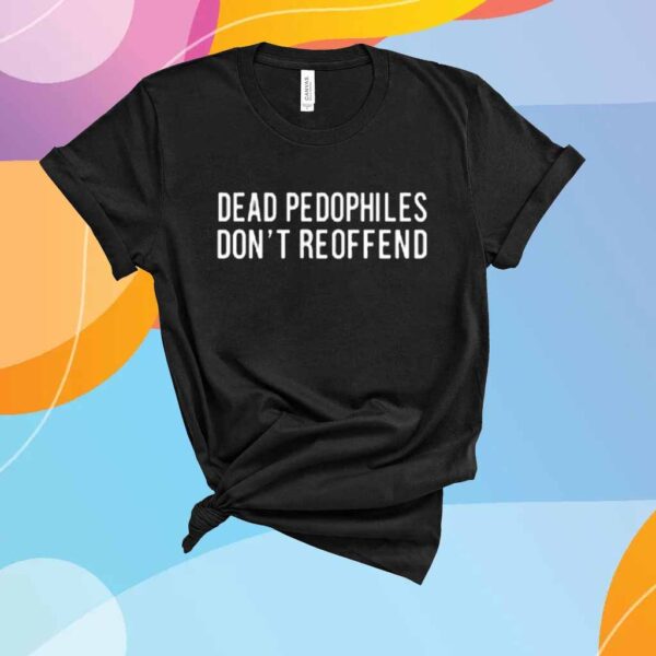 Dead Pedophiles Don't Reoffend T-Shirt