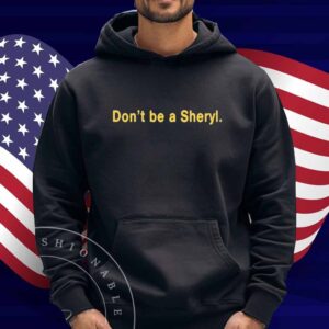 Don’t Be A Sheryl Shirt