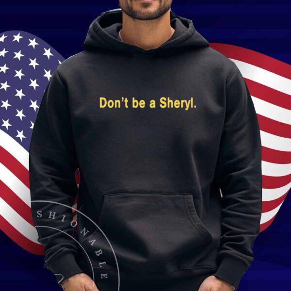 Don’t Be A Sheryl Shirt