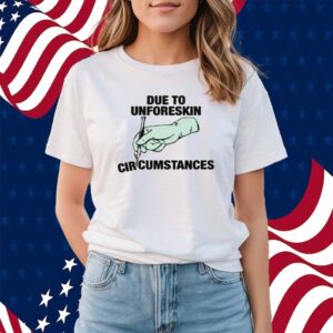 Due To Unforeskin Circumstances Shirt