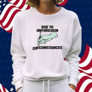 Due To Unforeskin Circumstances Shirt