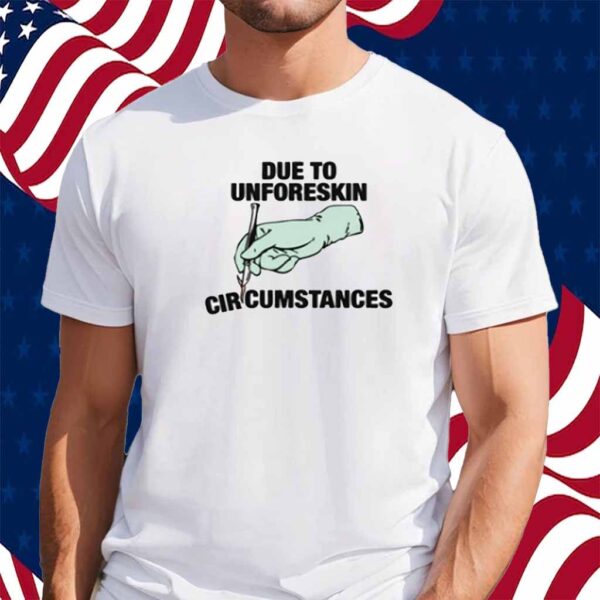 Due To Unforeskin Circumstances Shirt