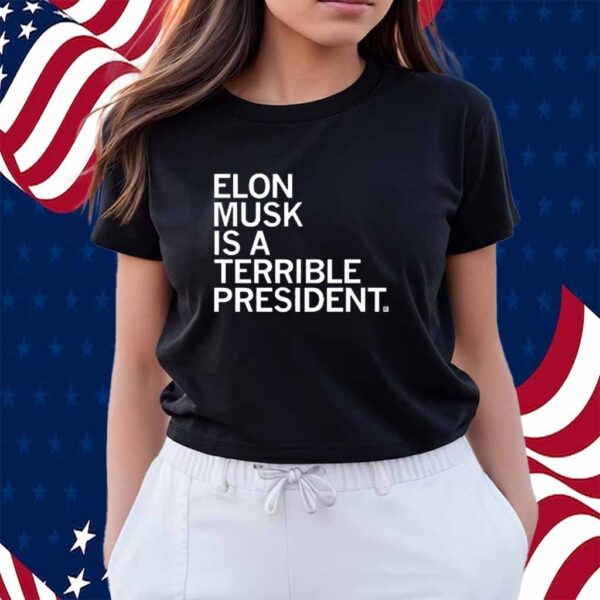 ELON MUSK IS A TERRIBLE PRESIDENT SHIRT