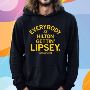 EVERYBODY AT HILTON GETTIN LIPSEY T-SHIRT