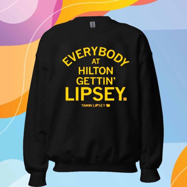 EVERYBODY AT HILTON GETTIN LIPSEY T-SHIRT