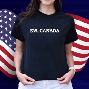 Ew, Canada Shirt