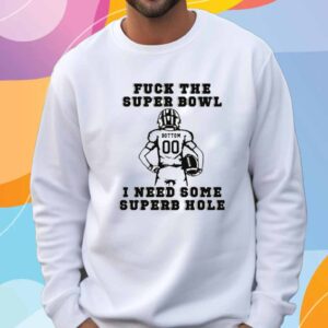 Fuck The Super Bowl I Need Some Superb Hole T-Shirt