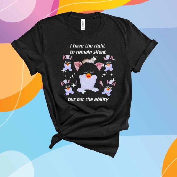 Furby I have the right to remain silent but not the ability T-Shirt