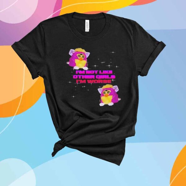 Furby I’m not like other girls I’m worse T-Shirt