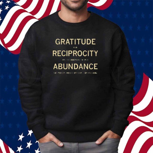 GRATITUDE AND RECIPROCITY BRIAN GIBBS QUOTE SHIRT