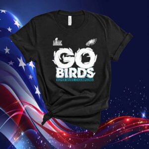 Go birds Philadelphia Eagles Super Bowl LIX champions T-Shirt