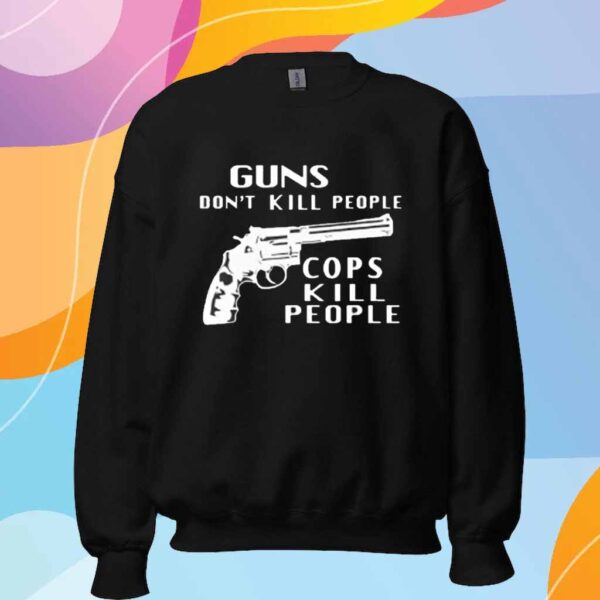 Guns don’t kill people cops kill people T-Shirt