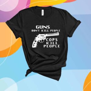 Guns don’t kill people cops kill people T-Shirt