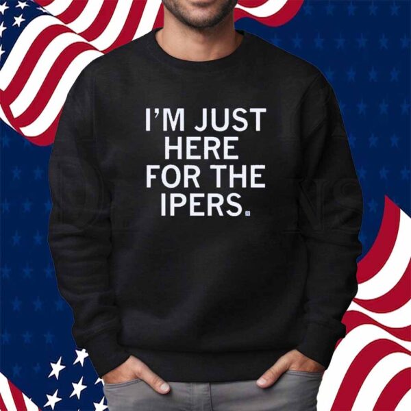 HERE FOR THE IPERS SHIRT