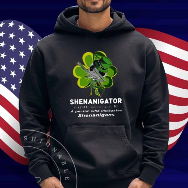 Happy Stpatrick’s Day Shenanigator A Person Who Instigates Shenanigans Shirt