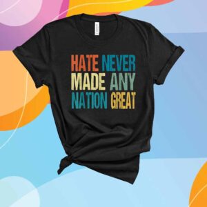 Hate Never Made Any Nation Great Anti Trump 2025 T-Shirt