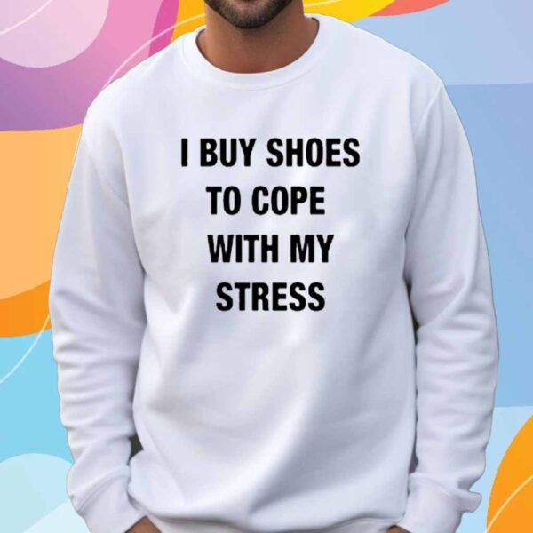 I Buy Shoes To Cope With My Stress T-Shirt