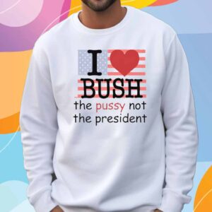 I Heart Bush The Pussy Not The President T-Shirt