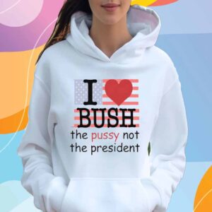 I Heart Bush The Pussy Not The President T-Shirt