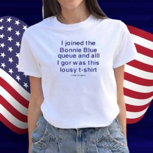 I Joined The Bonnie Blue Queue And All I Got Was This Lousy Shirt